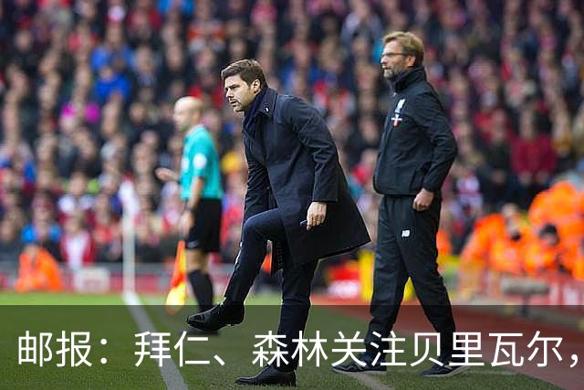 邮报：拜仁、森林关注贝里瓦尔，球员已决定今夏离开热刺